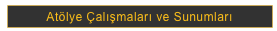 Atölye Çalışmaları ve Sunumları